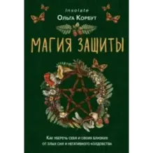 Магия защиты. Как уберечь себя и своих близких от злых сил и негативного колдовства