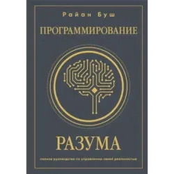 Программирование разума. Полное руководство по управлению своей реальностью