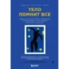 Тело помнит все какую роль психологическая травма играет в жизни человека и какие техники помогают ее преодолеть