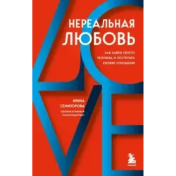 Нереальная любовь. Как найти своего человека и построить крепкие отношения