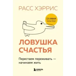 Ловушка счастья. Перестаем переживать - начинаем жить (2-е издание, дополненное и переработанное)