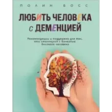 Любить человека с деменцией. Рекомендации и поддержка для тех, кто столкнулся с болезнью близкого человека