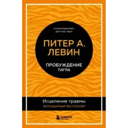 Пробуждение тигра. Исцеление травмы. Легендарный бестселлер