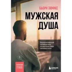 Мужская душа. Психологический путеводитель по хрупкому миру сильного пола