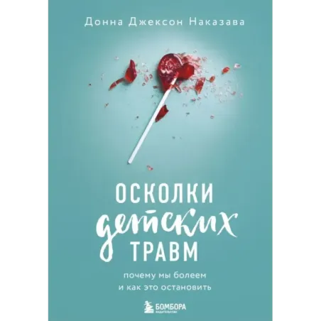Осколки детских травм. Почему мы болеем и как это остановить