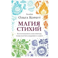 Магия стихий. Как использовать силы природы, чтобы получить поддержку и защиту