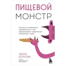 Пищевой монстр. Почему мы переедаем, набираем вес и как сформировать правильные отношения с едой