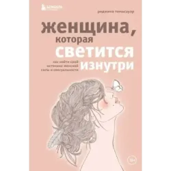 Женщина, которая светится изнутри. Как найти свой источник женской силы и сексуальности