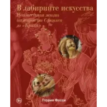 В лабиринте искусства. Подарочный альбом. Неизвестная жизнь шедевров от Сфинкса до «Крика»
