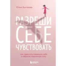 Разреши себе чувствовать. Как перестать подавлять себя и обрести подлинную силу