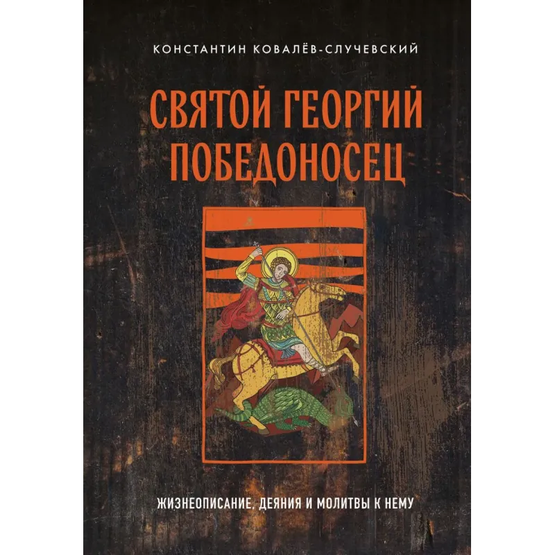 Святой Георгий Победоносец. Жизнеописание, деяния и молитвы к нему