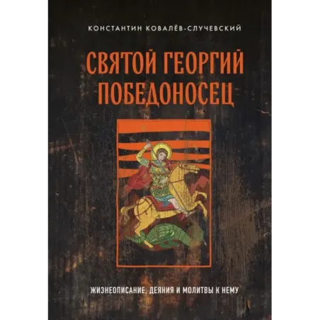 Святой Георгий Победоносец. Жизнеописание, деяния и молитвы к нему
