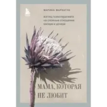 Мама, которая не любит. Взгляд психотерапевта на сложные отношения матери и дочери
