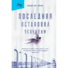 Последняя остановка Освенцим. Реальная история о силе духа и о том, что помогает выжить, когда надежды совсем нет