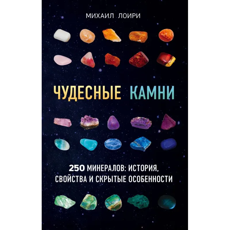 Чудесные камни. 250 минералов история, свойства, скрытые особенности