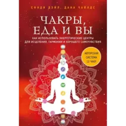 Чакры, еда и вы. Как использовать энергетические центры для исцеления, гармонии и хорошего самочувствия