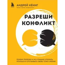 Разреши конфликт. Почему полезно и не страшно спорить, ругаться и отстаивать свою точку зрения