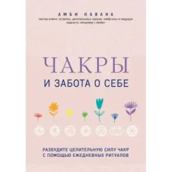 Чакры и забота о себе. Разбудите целительную силу чакр с помощью ежедневных ритуалов