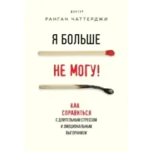 Я больше не могу! Как справиться с длительным стрессом и эмоциональным выгоранием