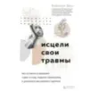 Исцели свои травмы. Как оставить в прошлом страх и стыд, поднять самооценку и успокоить внутреннего критика