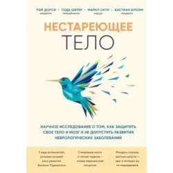 Нестареющее тело. Научное исследование о том, как защитить свои тело и мозг и не допустить развития неврологических заболев