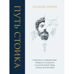 Путь стоика. Сохранить спокойствие, твердость характера и благоразумие перед лицом испытаний