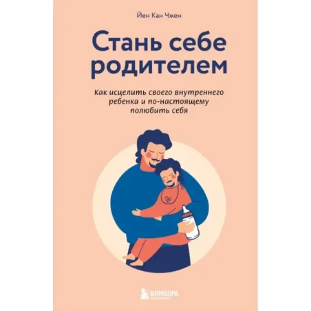 Стань себе родителем. Как исцелить своего внутреннего ребенка и по-настоящему полюбить себя