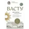 Васту для счастья и благополучия. Как сделать свой дом источником сил, вдохновения, счастья и процветания