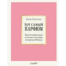 Тот самый парфюм. Завораживающие истории культовых ароматов ХХ века
