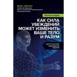 Биология веры. Как сила убеждений может изменить ваше тело и разум