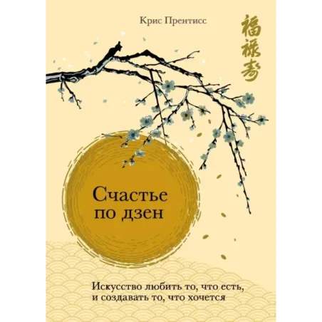 Счастье по дзен. Искусство любить то, что есть, и создавать то, что хочется
