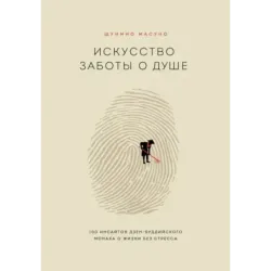 Искусство заботы о душе. 100 инсайтов дзен-буддийского монаха о жизни без стресса