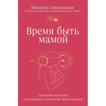 Время быть мамой. Авторская методика естественного повышения фертильности