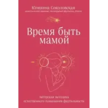 Время быть мамой. Авторская методика естественного повышения фертильности