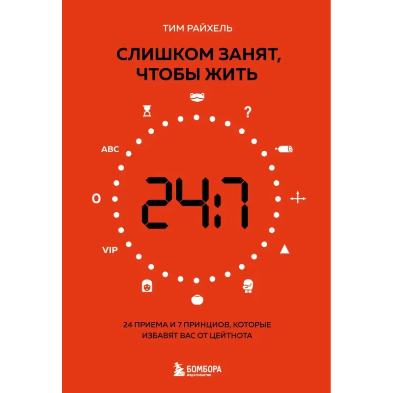 Слишком занят, чтобы жить. 24 приема и 7 принципов, которые избавят вас от цейтнота