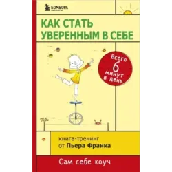 Как стать уверенным в себе. Всего 6 минут в день. Книга-тренинг
