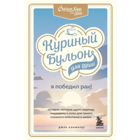 Куриный бульон для души Я победил рак! Истории, которые дарят надежду, поддержку и силы для самого сложного испытания в жиз