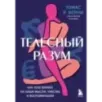 Телесный разум. Как тело влияет на наши мысли, чувства и воспоминания