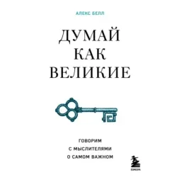 Думай как великие. Говорим с мыслителями о самом важном