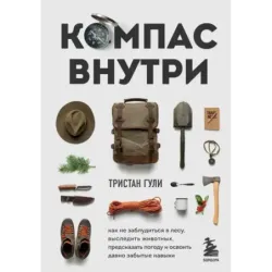 Компас внутри. Как не заблудиться в лесу, выследить животных, предсказать погоду и освоить давно забытые навыки